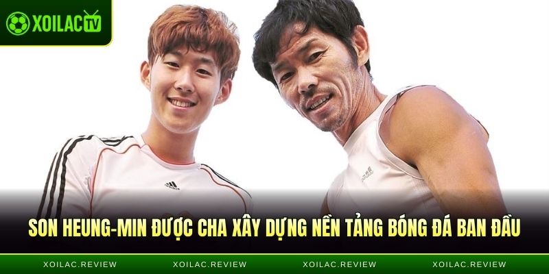 Son Heung-min được cha trực tiếp đào tạo và xây dựng nền tảng bóng đá ban đầu