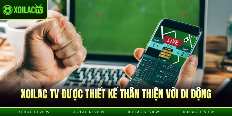 Xoilac TV được thiết kế thân thiện với di động